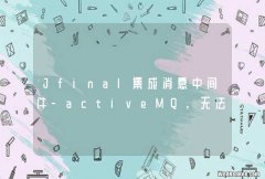 Jfinal集成消息中间件-activeMQ,无法成功监听消息?