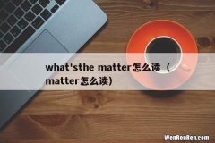 matter怎么读 what&#39;sthe matter怎么读