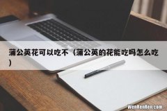 蒲公英的花能吃吗怎么吃 蒲公英花可以吃不